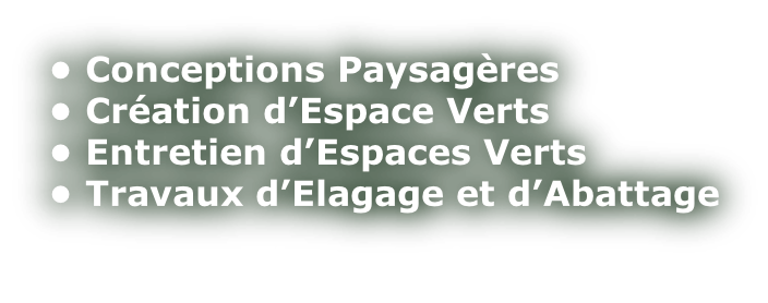 • Conceptions Paysagères • Création d’Espace Verts • Entretien d’Espaces Verts • Travaux d’Elagage et d’Abattage