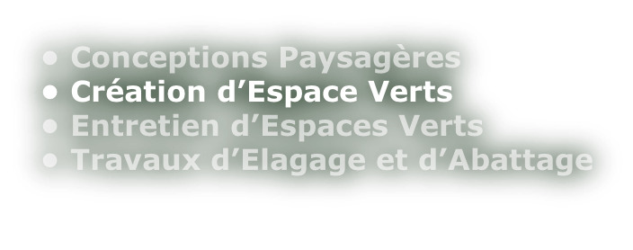 • Conceptions Paysagères • Création d’Espace Verts • Entretien d’Espaces Verts • Travaux d’Elagage et d’Abattage