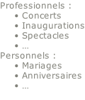 Professionnels :      • Concerts      • Inaugurations      • Spectacles      • … Personnels :      • Mariages      • Anniversaires      • …